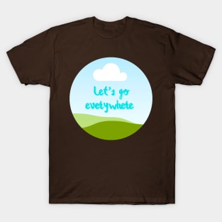 Let's go everywhere T-Shirt